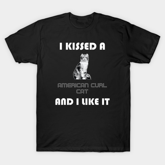 I Kissed a American Curl Cat and I Like It T-Shirt by AmazighmanDesigns